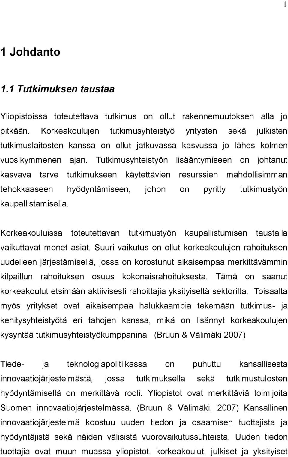 Tutkimusyhteistyön lisääntymiseen on johtanut kasvava tarve tutkimukseen käytettävien resurssien mahdollisimman tehokkaaseen hyödyntämiseen, johon on pyritty tutkimustyön kaupallistamisella.