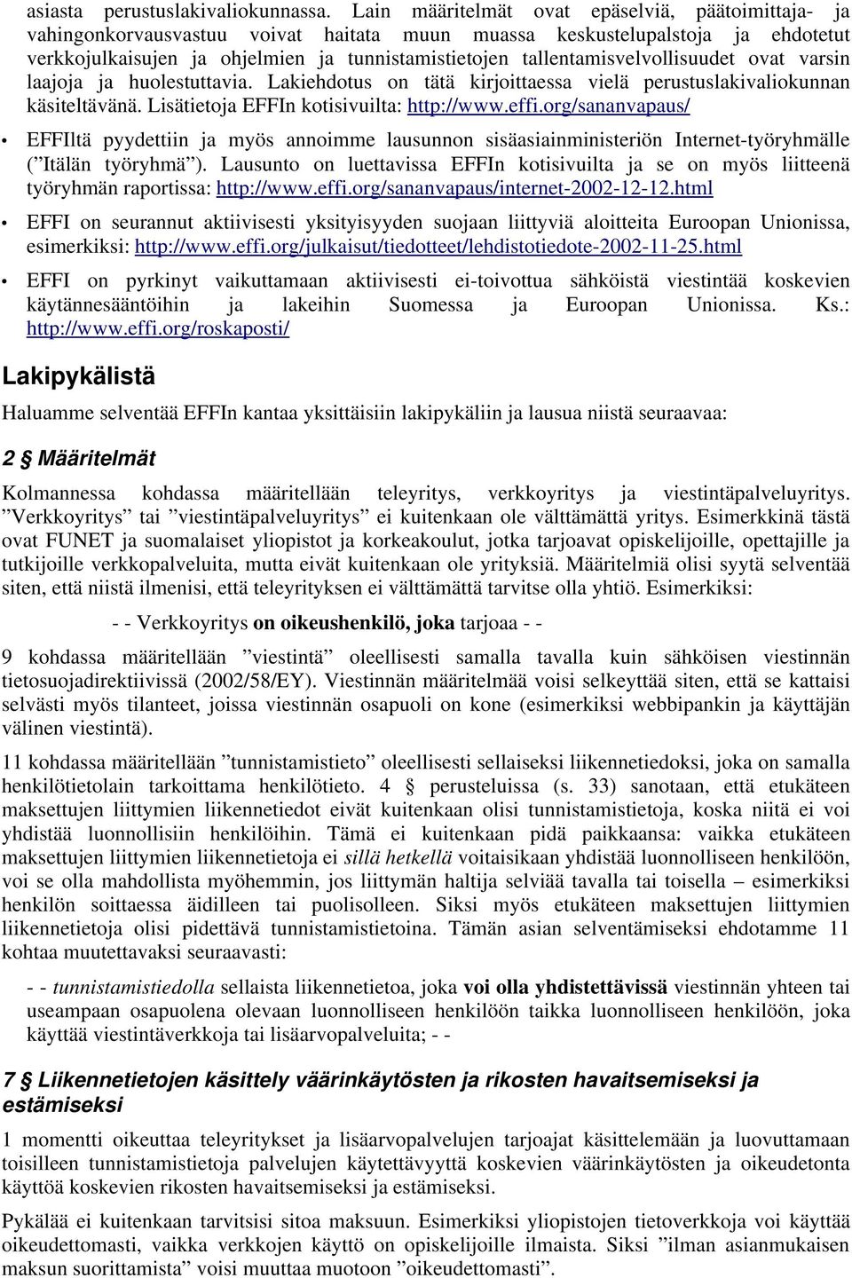 tallentamisvelvollisuudet ovat varsin laajoja ja huolestuttavia. Lakiehdotus on tätä kirjoittaessa vielä perustuslakivaliokunnan käsiteltävänä. Lisätietoja EFFIn kotisivuilta: http://www.effi.