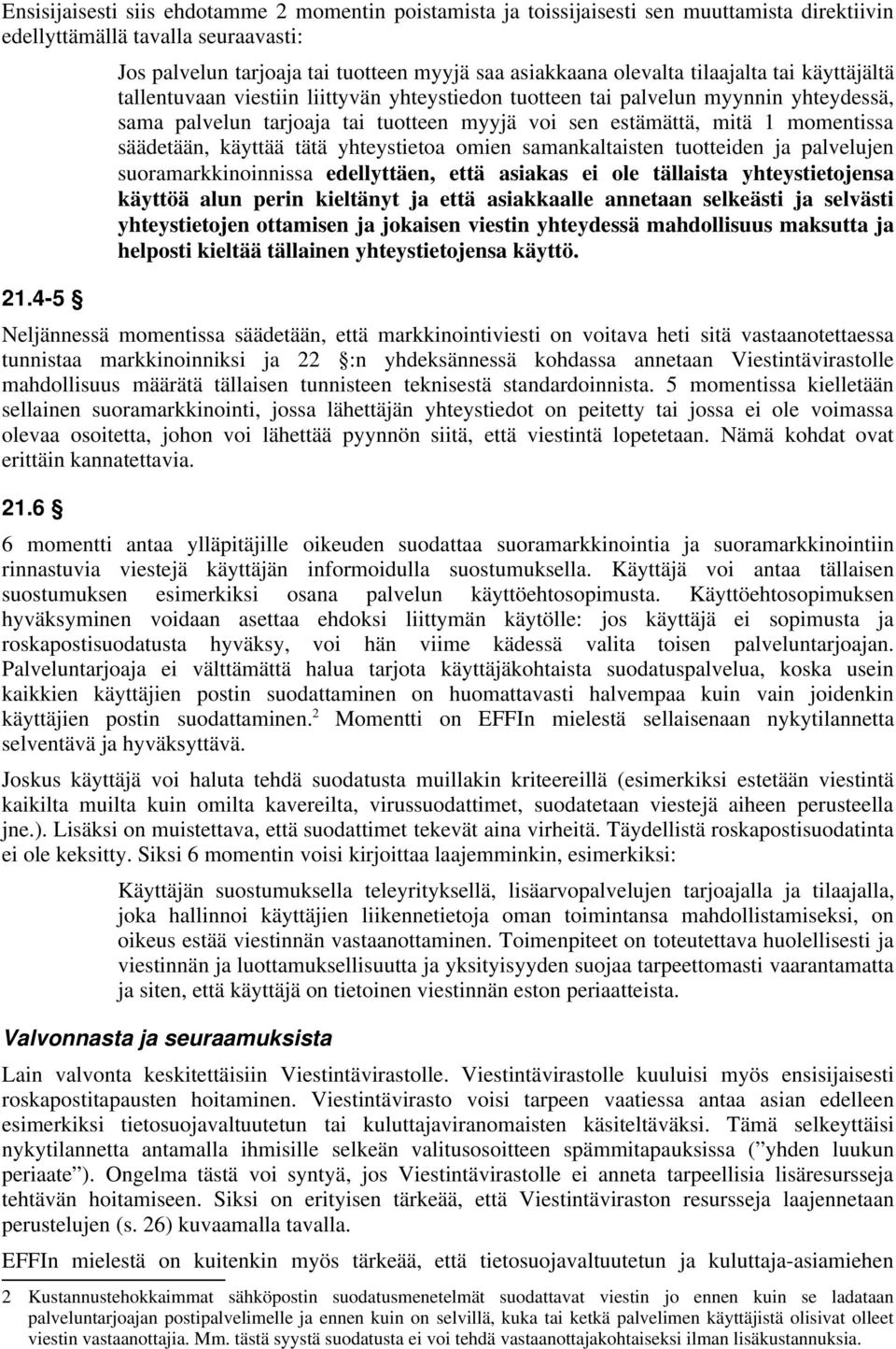 tarjoaja tai tuotteen myyjä voi sen estämättä, mitä 1 momentissa säädetään, käyttää tätä yhteystietoa omien samankaltaisten tuotteiden ja palvelujen suoramarkkinoinnissa edellyttäen, että asiakas ei