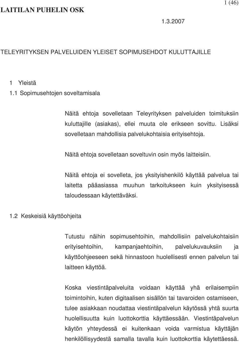 Lisäksi sovelletaan mahdollisia palvelukohtaisia erityisehtoja. Näitä ehtoja sovelletaan soveltuvin osin myös laitteisiin.