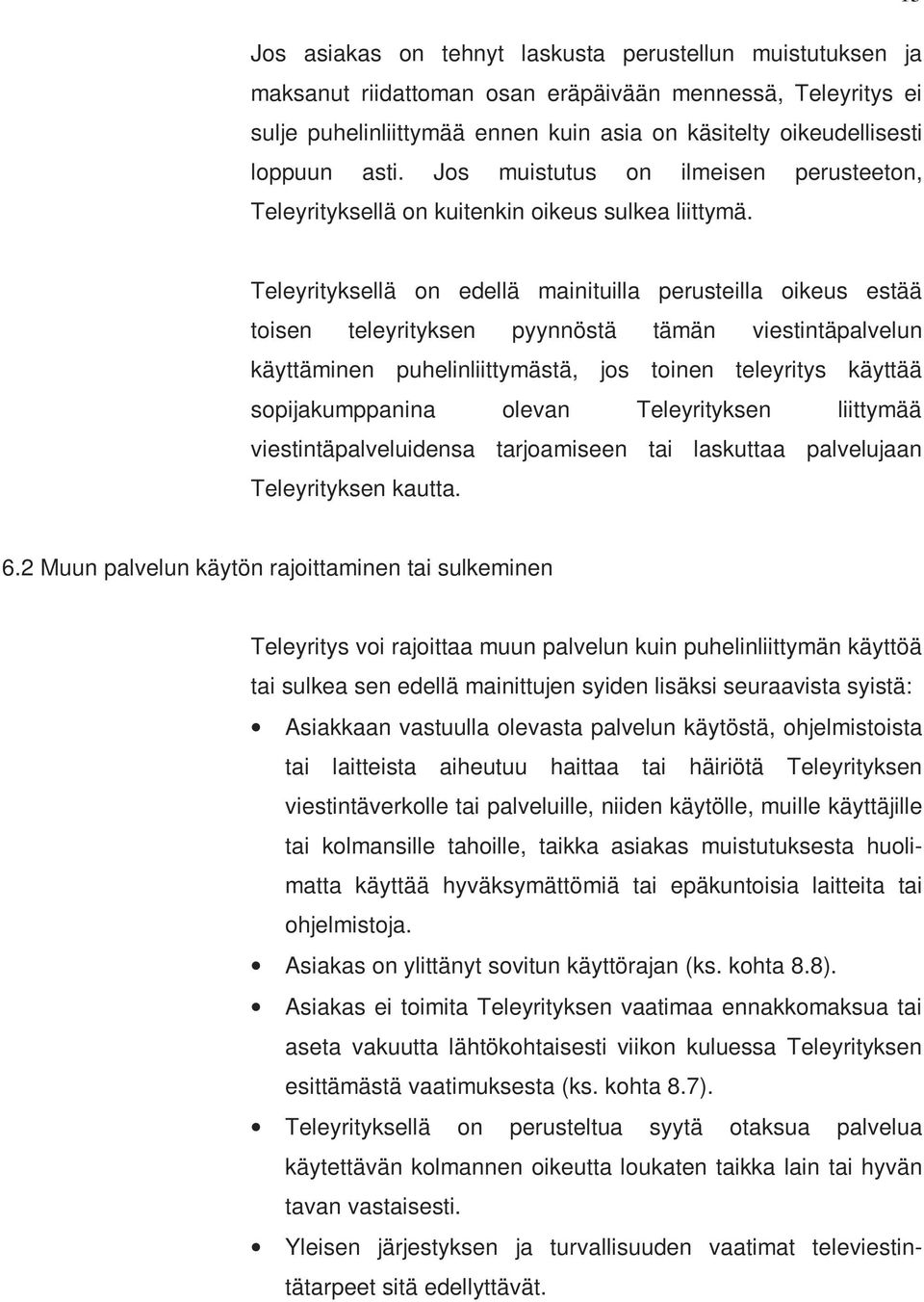 Teleyrityksellä on edellä mainituilla perusteilla oikeus estää toisen teleyrityksen pyynnöstä tämän viestintäpalvelun käyttäminen puhelinliittymästä, jos toinen teleyritys käyttää sopijakumppanina