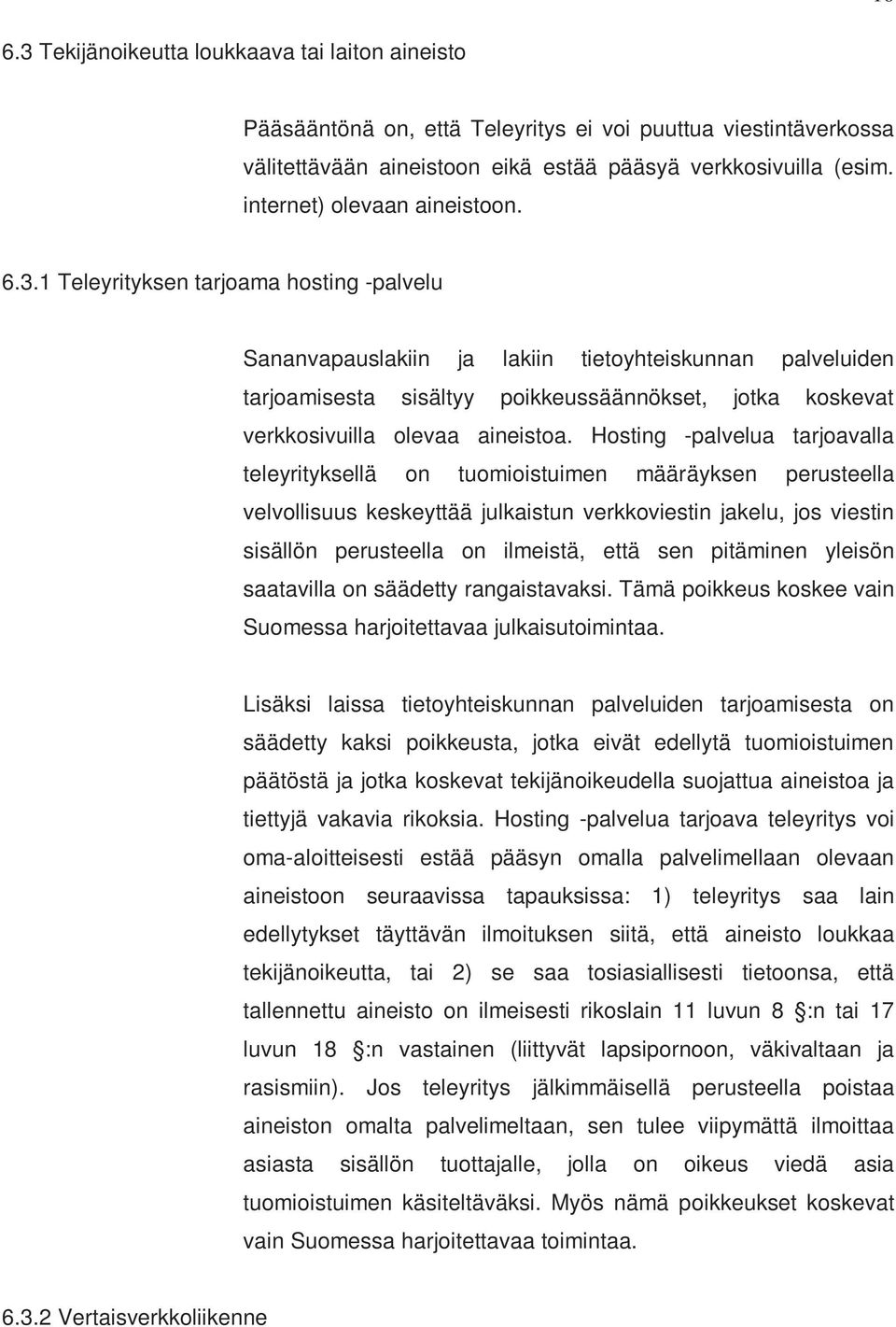 1 Teleyrityksen tarjoama hosting -palvelu Sananvapauslakiin ja lakiin tietoyhteiskunnan palveluiden tarjoamisesta sisältyy poikkeussäännökset, jotka koskevat verkkosivuilla olevaa aineistoa.