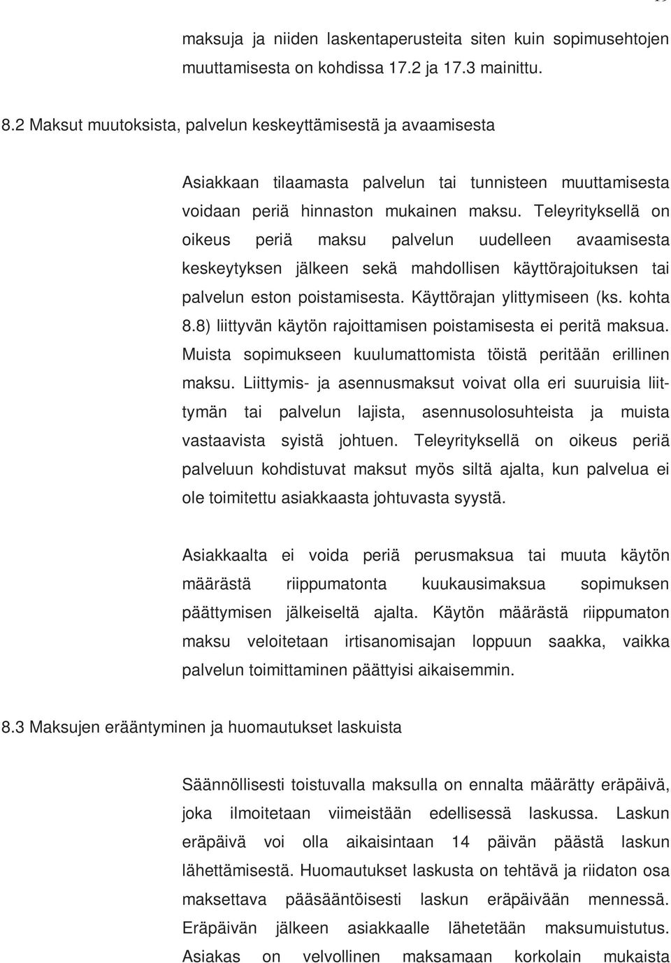 Teleyrityksellä on oikeus periä maksu palvelun uudelleen avaamisesta keskeytyksen jälkeen sekä mahdollisen käyttörajoituksen tai palvelun eston poistamisesta. Käyttörajan ylittymiseen (ks. kohta 8.