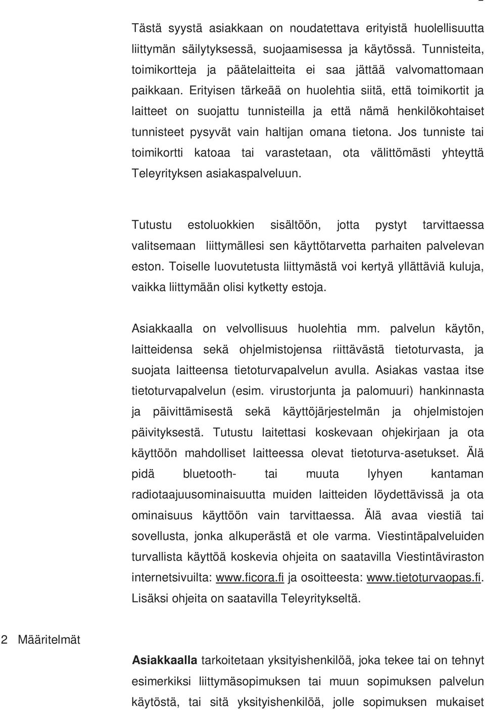 Erityisen tärkeää on huolehtia siitä, että toimikortit ja laitteet on suojattu tunnisteilla ja että nämä henkilökohtaiset tunnisteet pysyvät vain haltijan omana tietona.