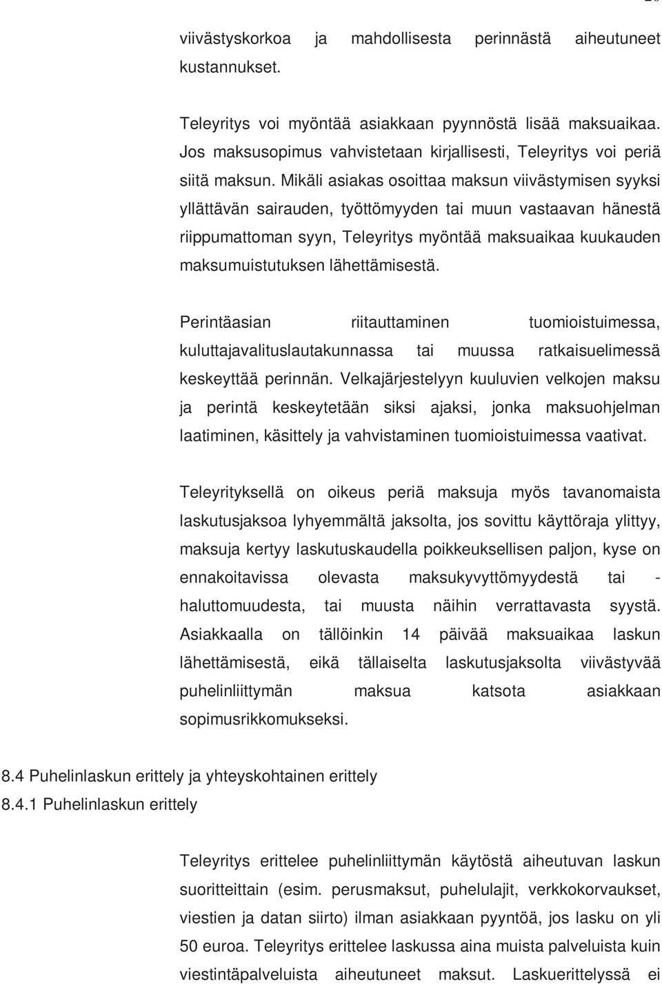 Mikäli asiakas osoittaa maksun viivästymisen syyksi yllättävän sairauden, työttömyyden tai muun vastaavan hänestä riippumattoman syyn, Teleyritys myöntää maksuaikaa kuukauden maksumuistutuksen