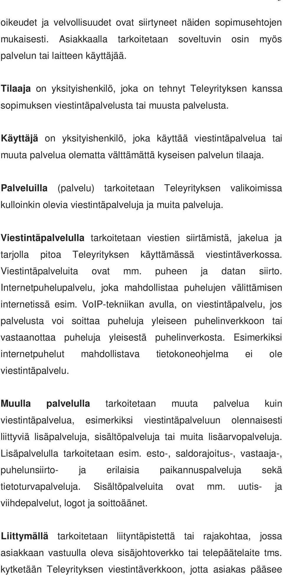 Käyttäjä on yksityishenkilö, joka käyttää viestintäpalvelua tai muuta palvelua olematta välttämättä kyseisen palvelun tilaaja.