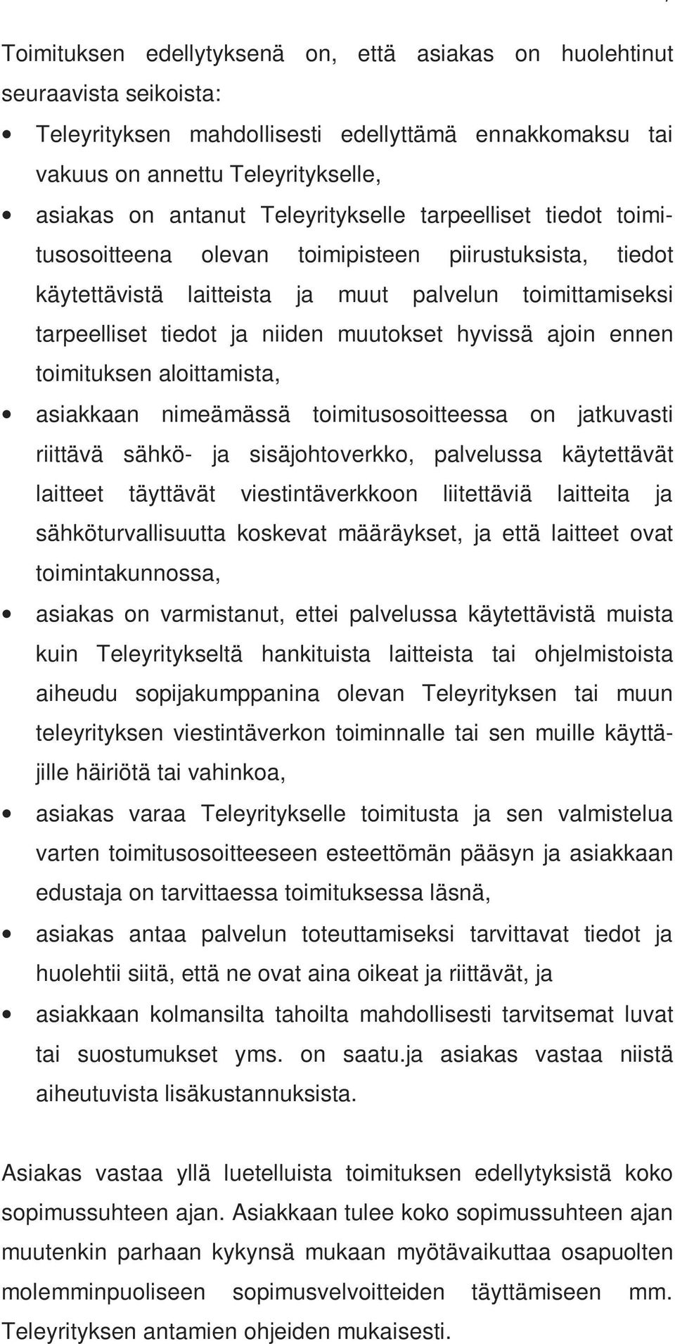 hyvissä ajoin ennen toimituksen aloittamista, asiakkaan nimeämässä toimitusosoitteessa on jatkuvasti riittävä sähkö- ja sisäjohtoverkko, palvelussa käytettävät laitteet täyttävät viestintäverkkoon