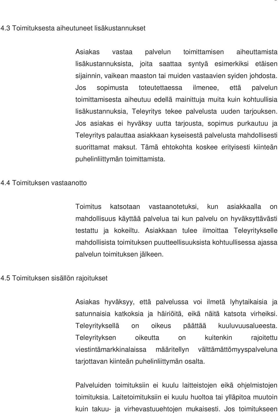 Jos sopimusta toteutettaessa ilmenee, että palvelun toimittamisesta aiheutuu edellä mainittuja muita kuin kohtuullisia lisäkustannuksia, Teleyritys tekee palvelusta uuden tarjouksen.