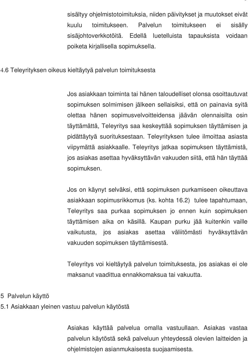 6 Teleyrityksen oikeus kieltäytyä palvelun toimituksesta Jos asiakkaan toiminta tai hänen taloudelliset olonsa osoittautuvat sopimuksen solmimisen jälkeen sellaisiksi, että on painavia syitä olettaa