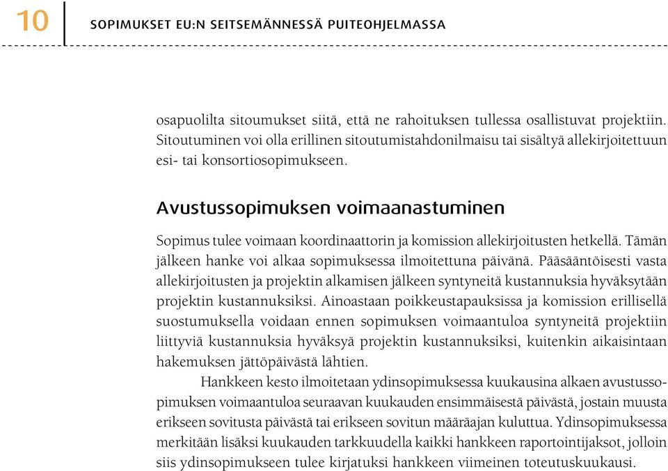 Avustussopimuksen voimaanastuminen Sopimus tulee voimaan koordinaattorin ja komission allekirjoitusten hetkellä. Tämän jälkeen hanke voi alkaa sopimuksessa ilmoitettuna päivänä.