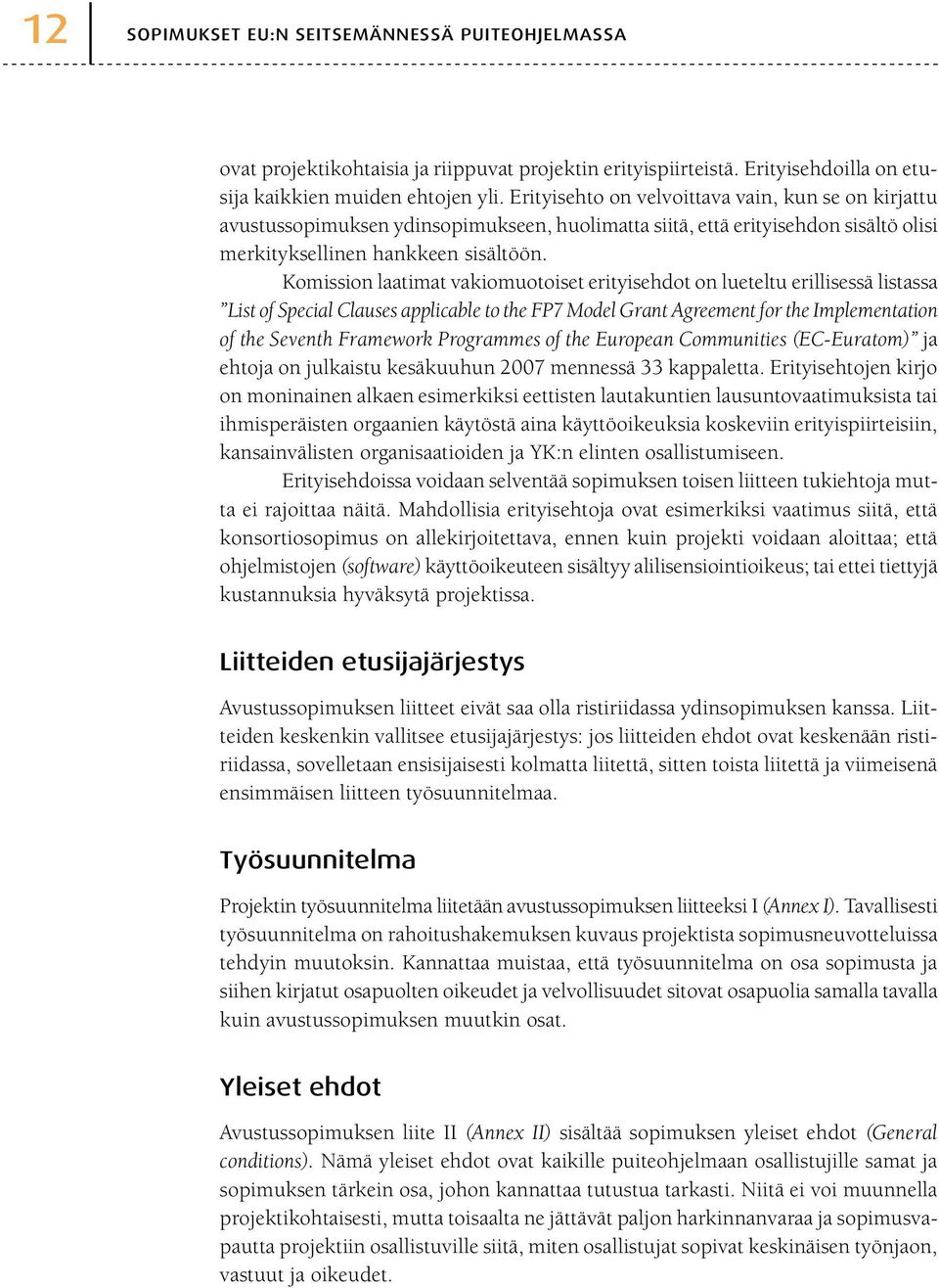 Komission laatimat vakiomuotoiset erityisehdot on lueteltu erillisessä listassa List of Special Clauses applicable to the FP7 Model Grant Agreement for the Implementation of the Seventh Framework