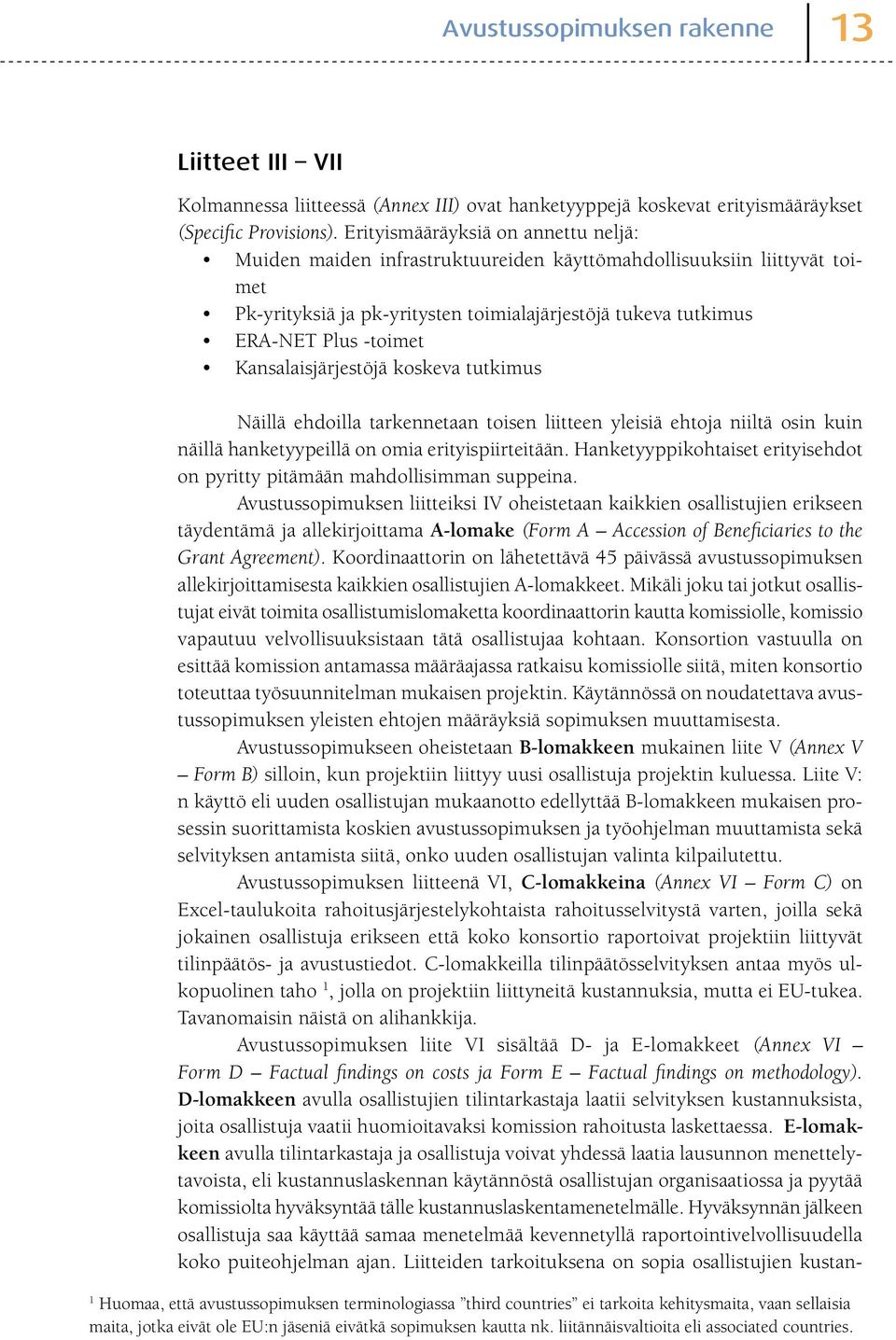 Kansalaisjärjestöjä koskeva tutkimus Näillä ehdoilla tarkennetaan toisen liitteen yleisiä ehtoja niiltä osin kuin näillä hanketyypeillä on omia erityispiirteitään.