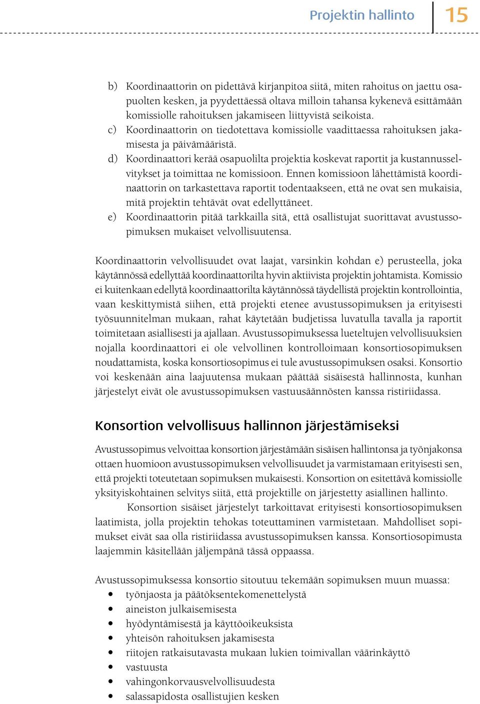 d) Koordinaattori kerää osapuolilta projektia koskevat raportit ja kustannusselvitykset ja toimittaa ne komissioon.