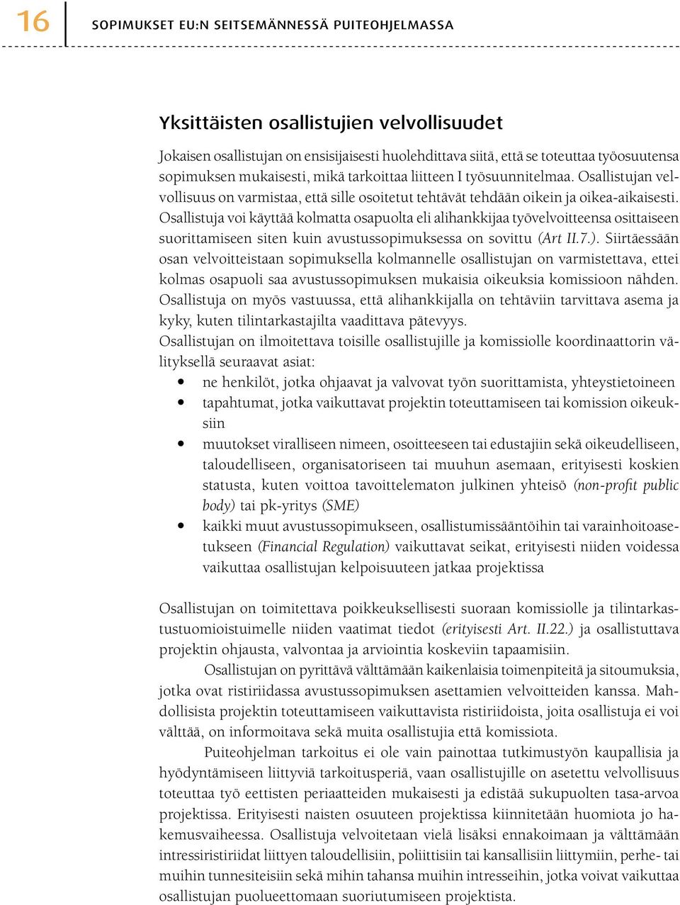 Osallistuja voi käyttää kolmatta osapuolta eli alihankkijaa työvelvoitteensa osittaiseen suorittamiseen siten kuin avustussopimuksessa on sovittu (Art II.7.).