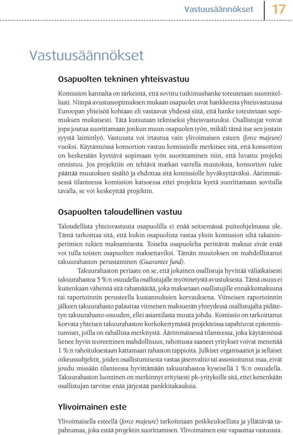 Tätä kutsutaan tekniseksi yhteisvastuuksi. Osallistujat voivat jopa joutua suorittamaan jonkun muun osapuolen työn, mikäli tämä itse sen jostain syystä laiminlyö.