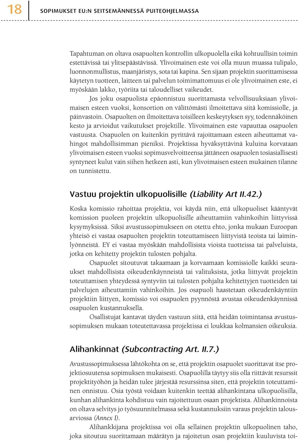 Sen sijaan projektin suorittamisessa käytetyn tuotteen, laitteen tai palvelun toimimattomuus ei ole ylivoimainen este, ei myöskään lakko, työriita tai taloudelliset vaikeudet.