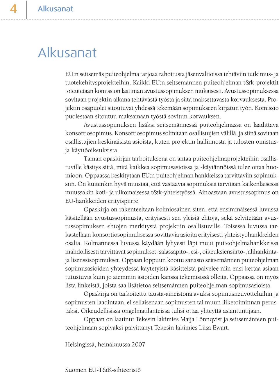 Avustussopimuksessa sovitaan projektin aikana tehtävästä työstä ja siitä maksettavasta korvauksesta. Projektin osapuolet sitoutuvat yhdessä tekemään sopimukseen kirjatun työn.