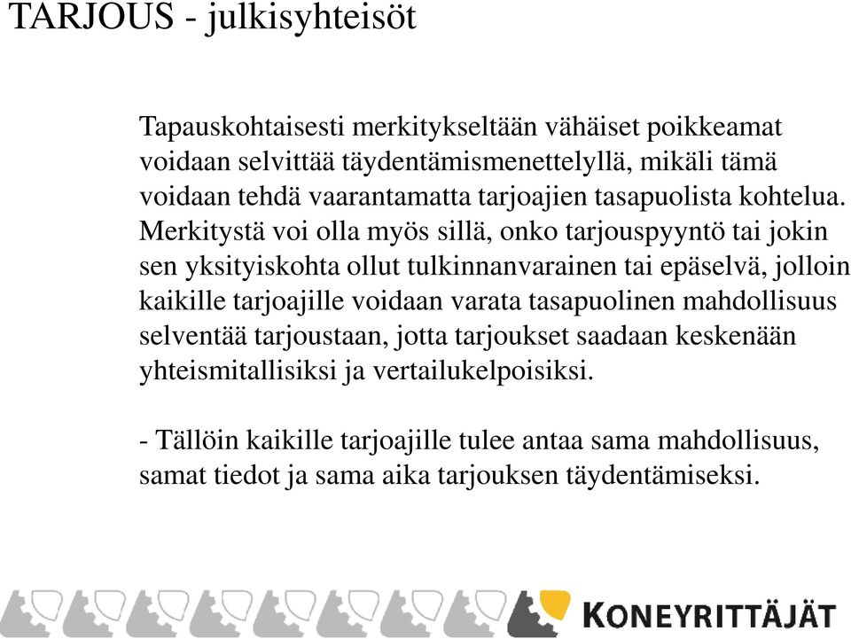 Merkitystä voi olla myös sillä, onko tarjouspyyntö tai jokin sen yksityiskohta ollut tulkinnanvarainen tai epäselvä, jolloin kaikille tarjoajille