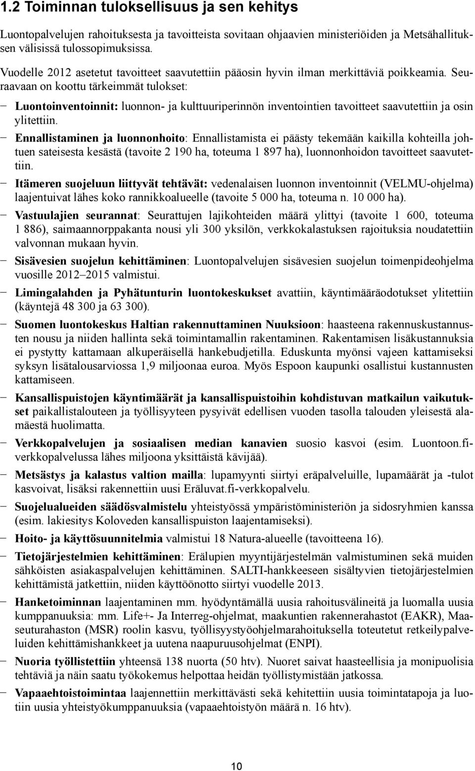 Seuraavaan on koottu tärkeimmät tulokset: Luontoinventoinnit: luonnon- ja kulttuuriperinnön inventointien tavoitteet saavutettiin ja osin ylitettiin.