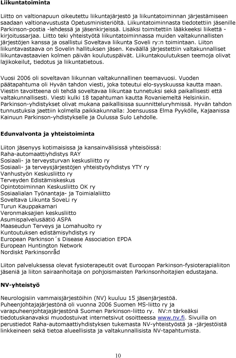 Liitto teki yhteistyötä liikuntatoiminnassa muiden valtakunnallisten järjestöjen kanssa ja osallistui Soveltava liikunta Soveli ry:n toimintaan. Liiton liikuntavastaava on Sovelin hallituksen jäsen.