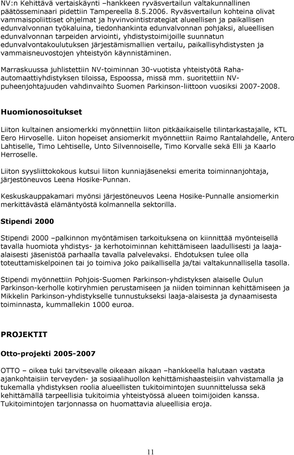 edunvalvonnan tarpeiden arviointi, yhdistystoimijoille suunnatun edunvalvontakoulutuksen järjestämismallien vertailu, paikallisyhdistysten ja vammaisneuvostojen yhteistyön käynnistäminen.