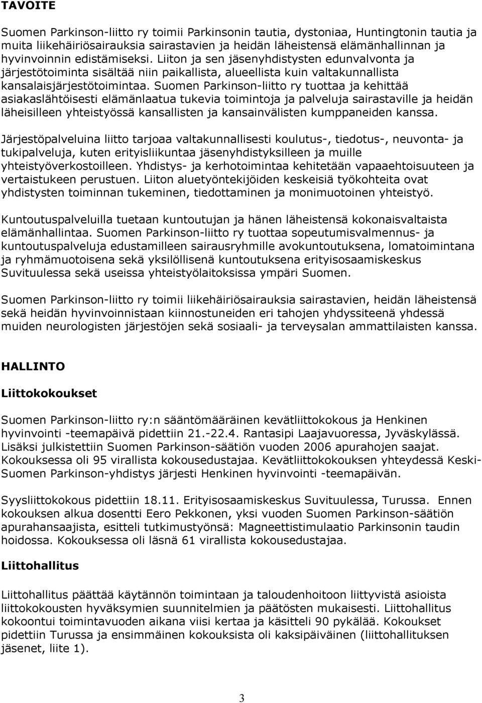 Suomen Parkinson-liitto ry tuottaa ja kehittää asiakaslähtöisesti elämänlaatua tukevia toimintoja ja palveluja sairastaville ja heidän läheisilleen yhteistyössä kansallisten ja kansainvälisten