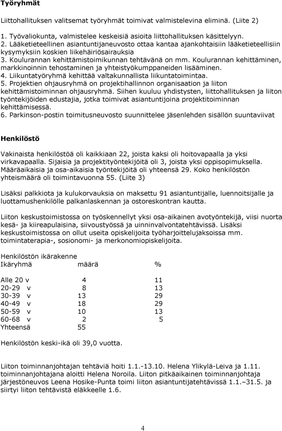 Lääketieteellinen asiantuntijaneuvosto ottaa kantaa ajankohtaisiin lääketieteellisiin kysymyksiin koskien liikehäiriösairauksia 3. Koulurannan kehittämistoimikunnan tehtävänä on mm.