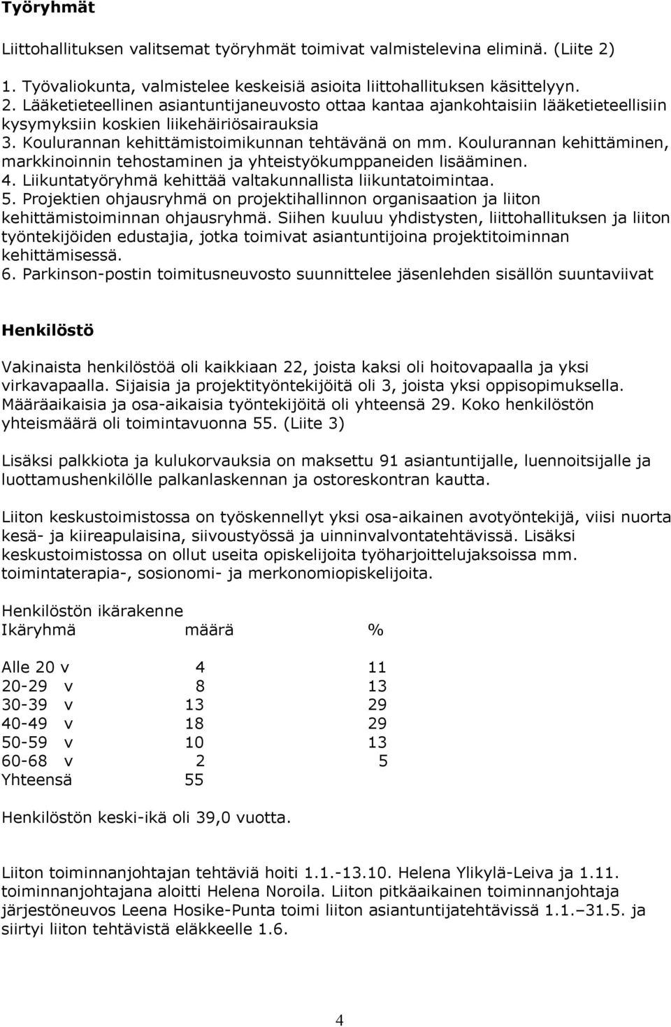 Lääketieteellinen asiantuntijaneuvosto ottaa kantaa ajankohtaisiin lääketieteellisiin kysymyksiin koskien liikehäiriösairauksia 3. Koulurannan kehittämistoimikunnan tehtävänä on mm.