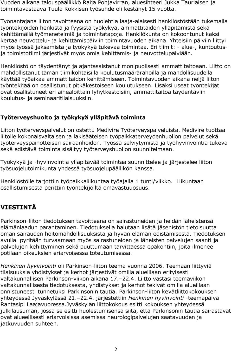 toimintatapoja. Henkilökunta on kokoontunut kaksi kertaa neuvottelu- ja kehittämispäiviin toimintavuoden aikana. Yhteisiin päiviin liittyi myös työssä jaksamista ja työkykyä tukevaa toimintaa.