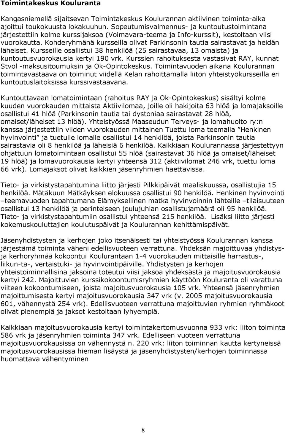 Kohderyhmänä kursseilla olivat Parkinsonin tautia sairastavat ja heidän läheiset. Kursseille osallistui 38 henkilöä (25 sairastavaa, 13 omaista) ja kuntoutusvuorokausia kertyi 190 vrk.