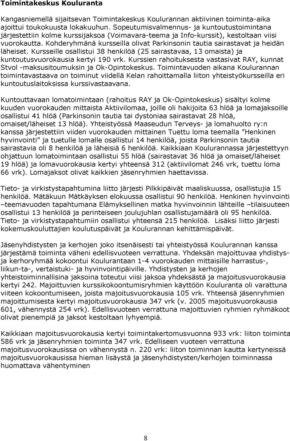 Kohderyhmänä kursseilla olivat Parkinsonin tautia sairastavat ja heidän läheiset. Kursseille osallistui 38 henkilöä (25 sairastavaa, 13 omaista) ja kuntoutusvuorokausia kertyi 190 vrk.