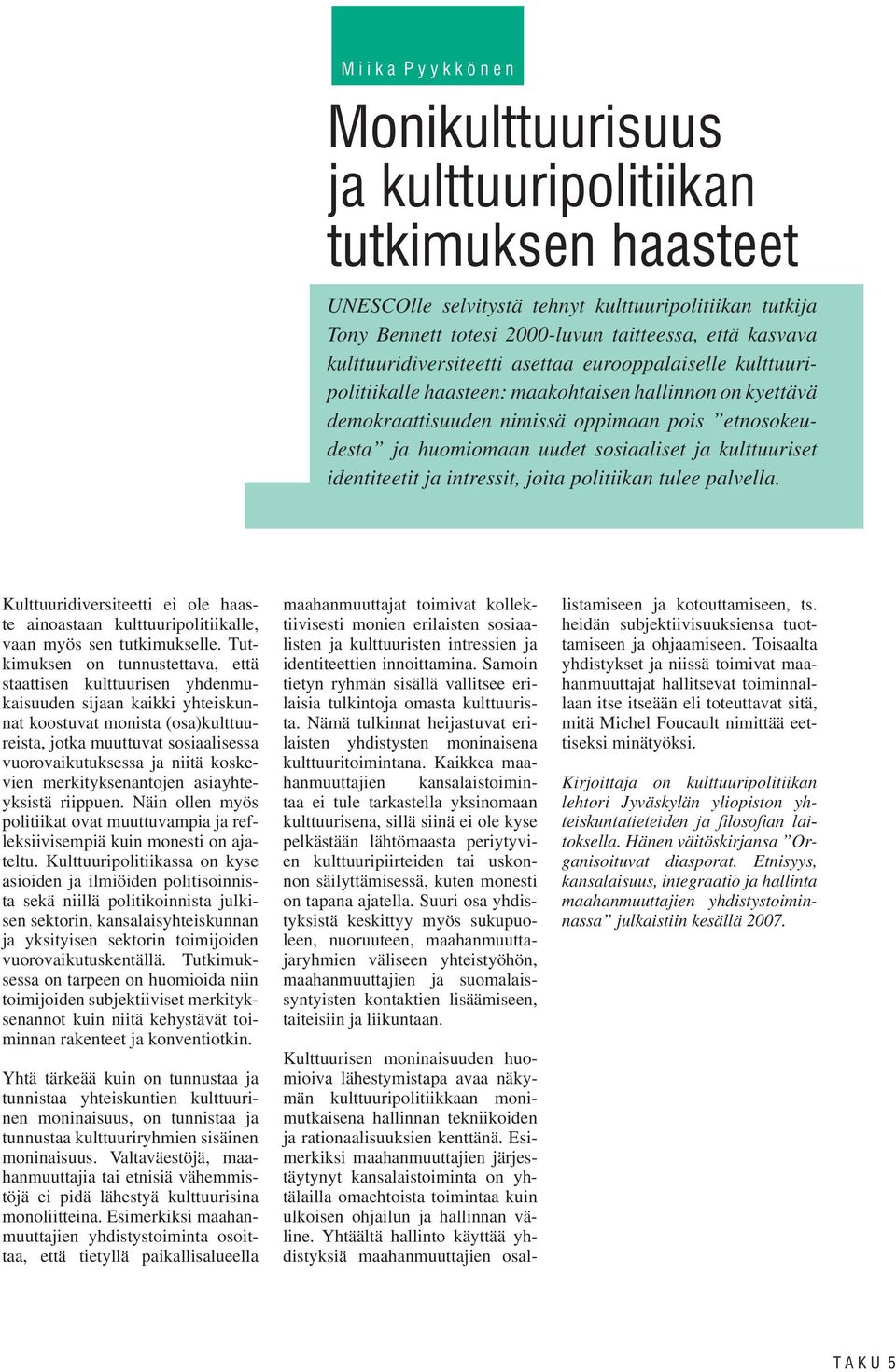 sosiaaliset ja kulttuuriset identiteetit ja intressit, joita politiikan tulee palvella. Kulttuuridiversiteetti ei ole haaste ainoastaan kulttuuripolitiikalle, vaan myös sen tutkimukselle.