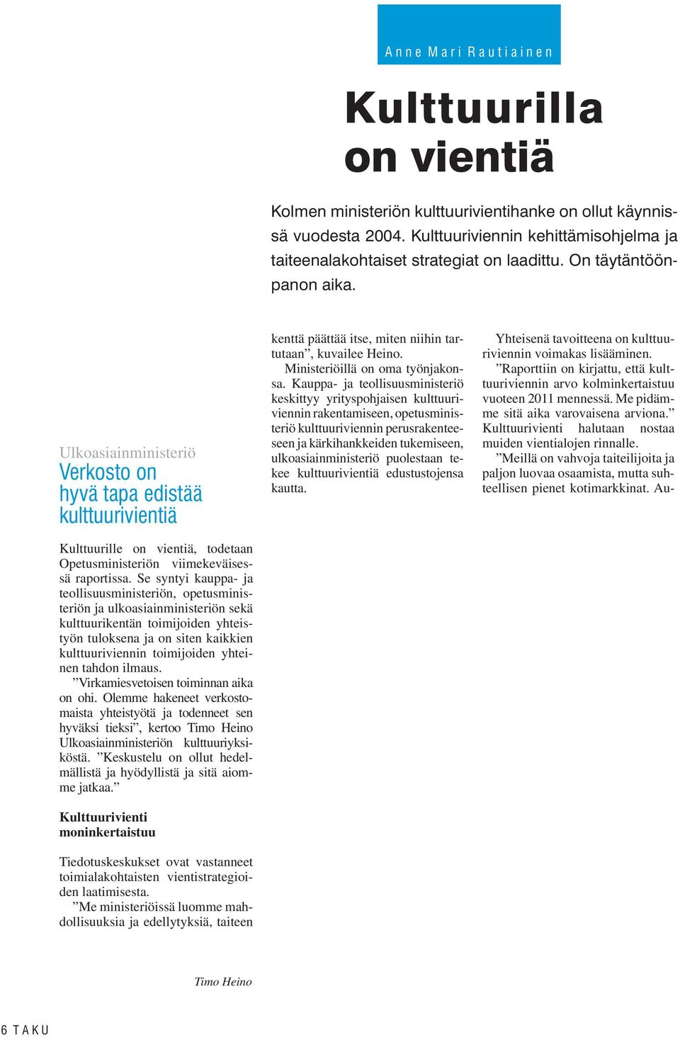 Ulkoasiainministeriö Verkosto on hyvä tapa edistää kulttuurivientiä Kulttuurille on vientiä, todetaan Opetusministeriön viimekeväisessä raportissa.