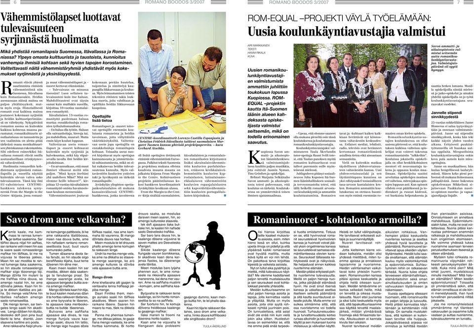 Valitettavasti näitä vähemmistöryhmiä yhdistävät myös kokemukset syrjinnästä ja yksinäisyydestä.