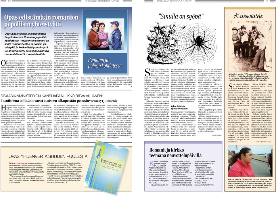 Opaskirjanen on tarkoitettu erityisesti koulutus- ja taustamateriaaliksi käsiteltäessä poliisin ja romanien välistä asiointia.