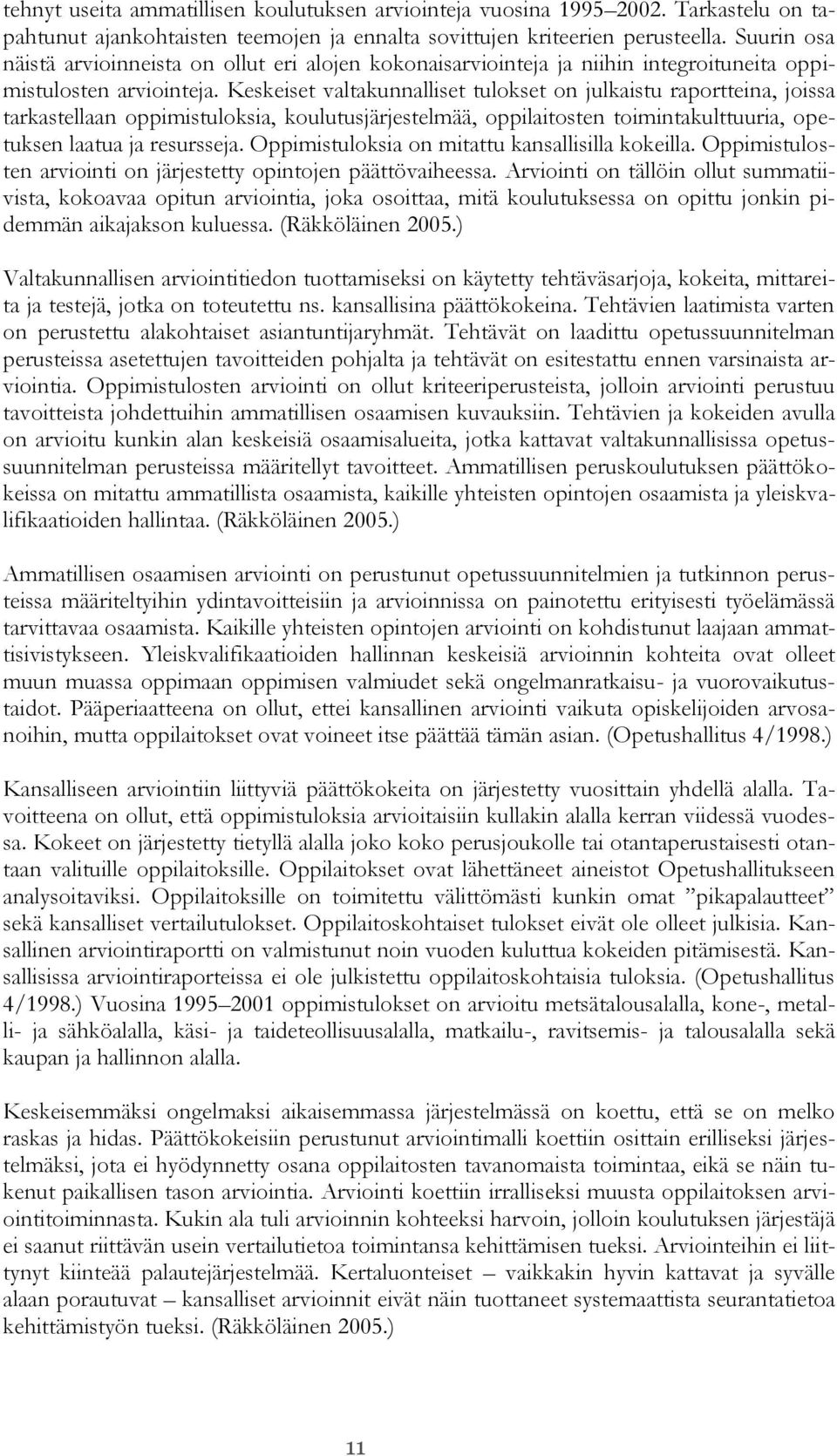 Keskeiset valtakunnalliset tulokset on julkaistu raportteina, joissa tarkastellaan oppimistuloksia, koulutusjärjestelmää, oppilaitosten toimintakulttuuria, opetuksen laatua ja resursseja.