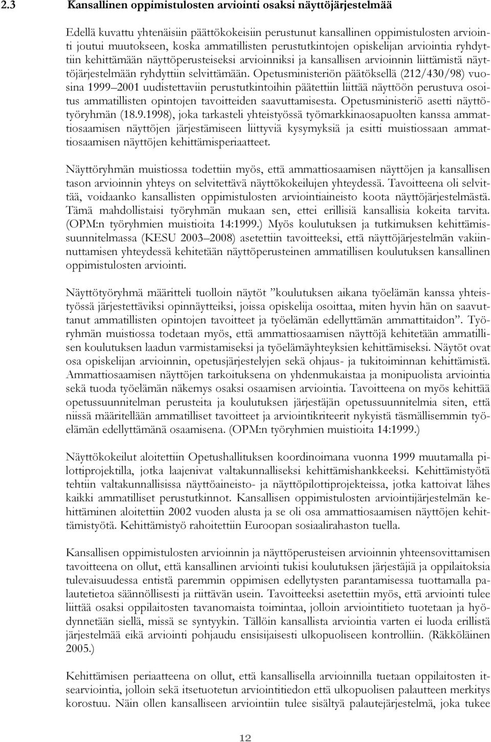 Opetusministeriön päätöksellä (212/430/98) vuosina 1999 2001 uudistettaviin perustutkintoihin päätettiin liittää näyttöön perustuva osoitus ammatillisten opintojen tavoitteiden saavuttamisesta.