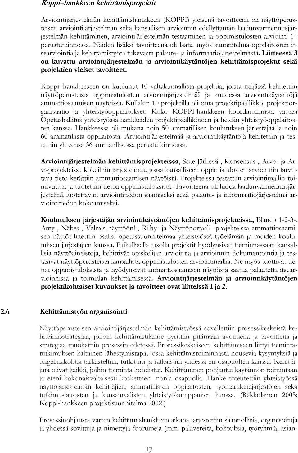 Näiden lisäksi tavoitteena oli laatia myös suunnitelma oppilaitosten itsearviointia ja kehittämistyötä tukevasta palaute- ja informaatiojärjestelmästä.