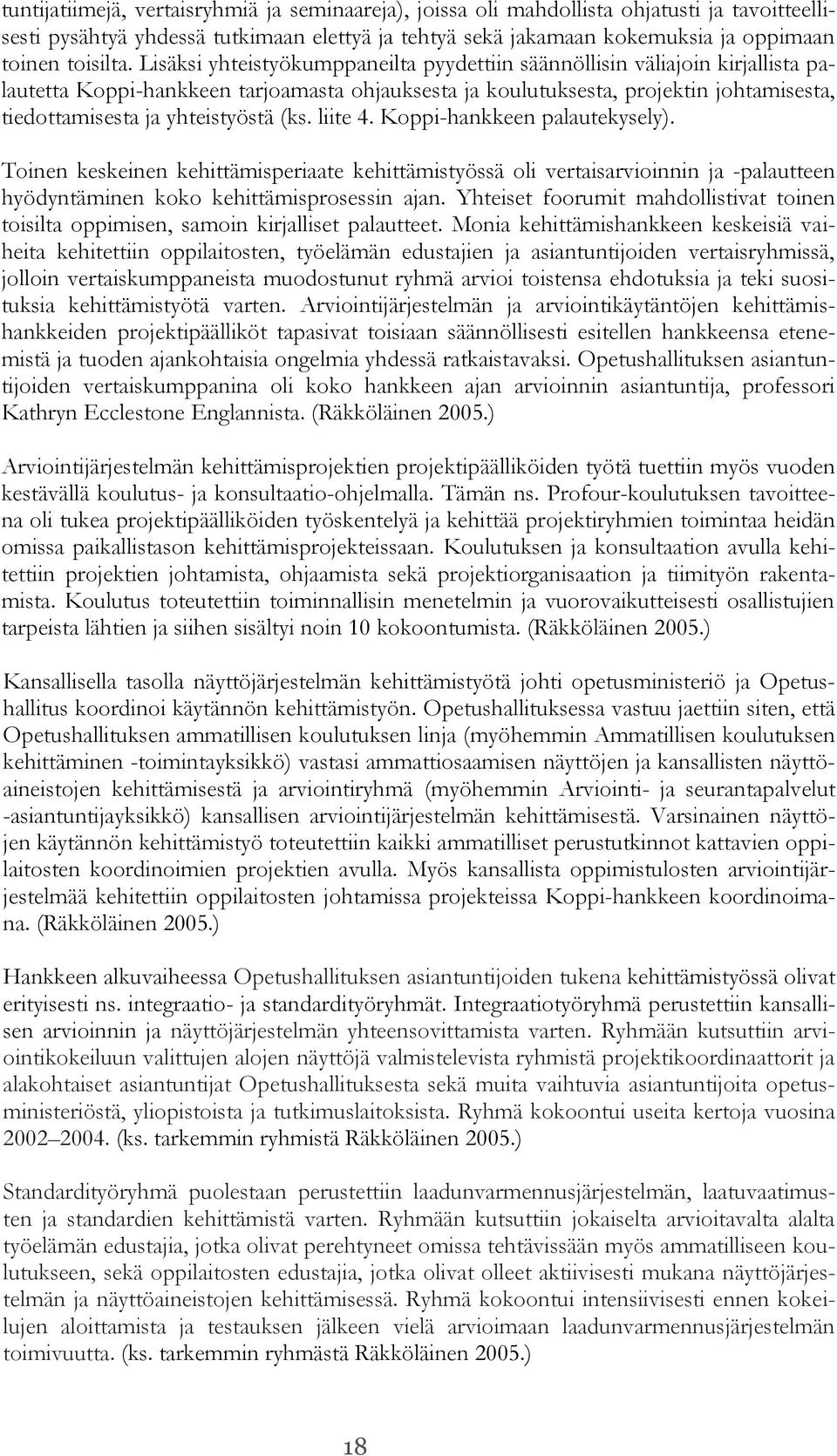 (ks. liite 4. Koppi-hankkeen palautekysely). Toinen keskeinen kehittämisperiaate kehittämistyössä oli vertaisarvioinnin ja -palautteen hyödyntäminen koko kehittämisprosessin ajan.