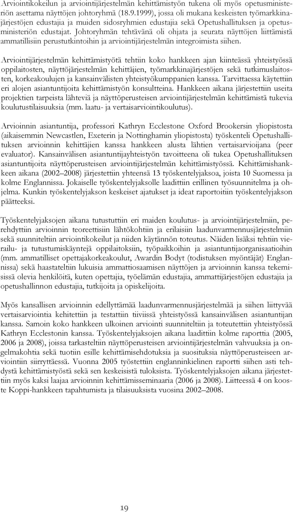 Johtoryhmän tehtävänä oli ohjata ja seurata näyttöjen liittämistä ammatillisiin perustutkintoihin ja arviointijärjestelmän integroimista siihen.