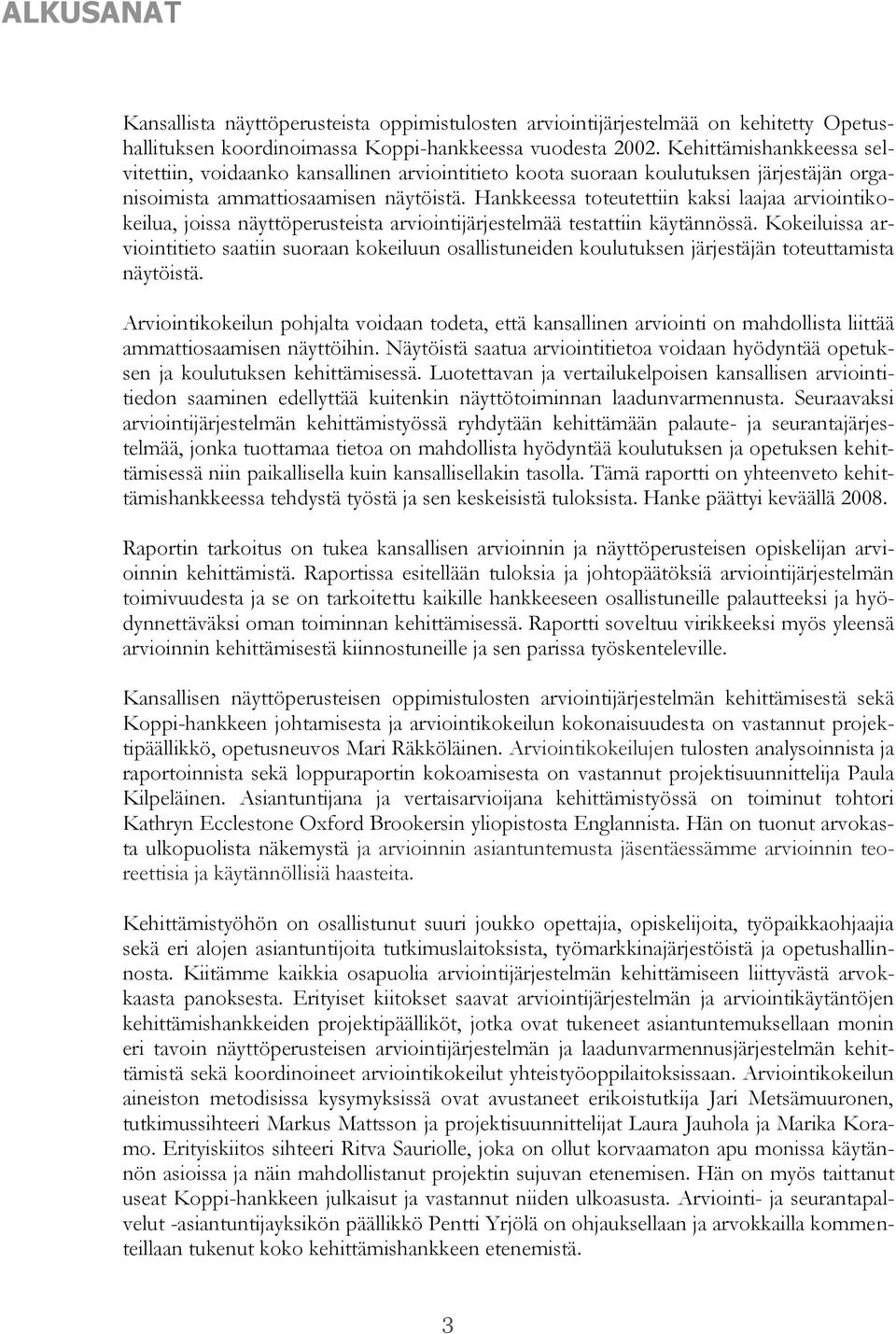 Hankkeessa toteutettiin kaksi laajaa arviointikokeilua, joissa näyttöperusteista arviointijärjestelmää testattiin käytännössä.