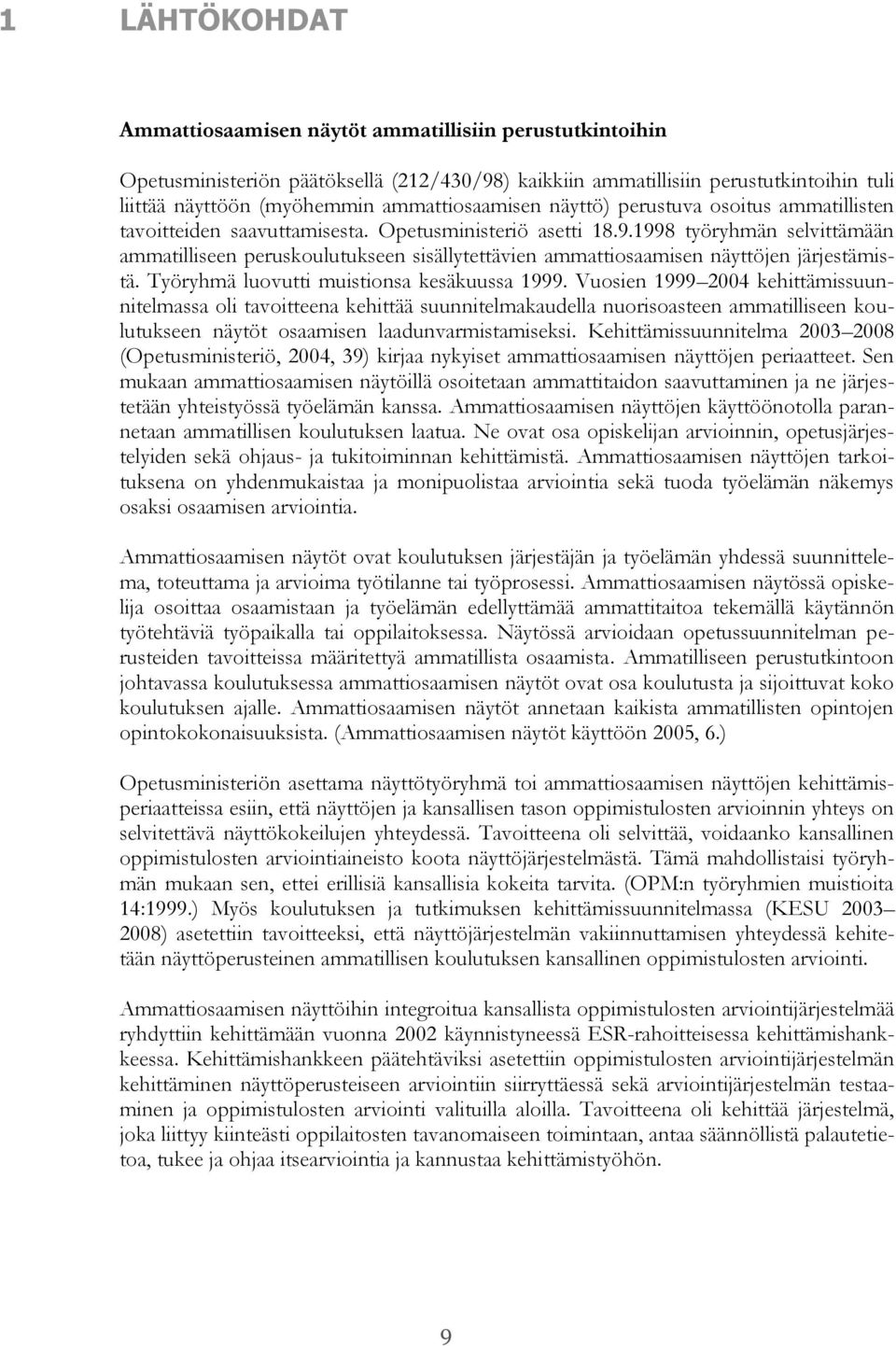 1998 työryhmän selvittämään ammatilliseen peruskoulutukseen sisällytettävien ammattiosaamisen näyttöjen järjestämistä. Työryhmä luovutti muistionsa kesäkuussa 1999.