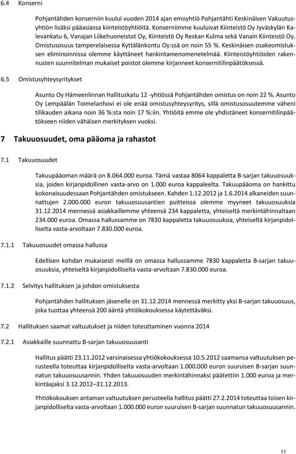 Omistusosuus tamperelaisessa Kyttälänkontu Oy:ssä on noin 55 %. Keskinäisen osakeomistuksen eliminoinnissa olemme käyttäneet hankintamenomenetelmää.