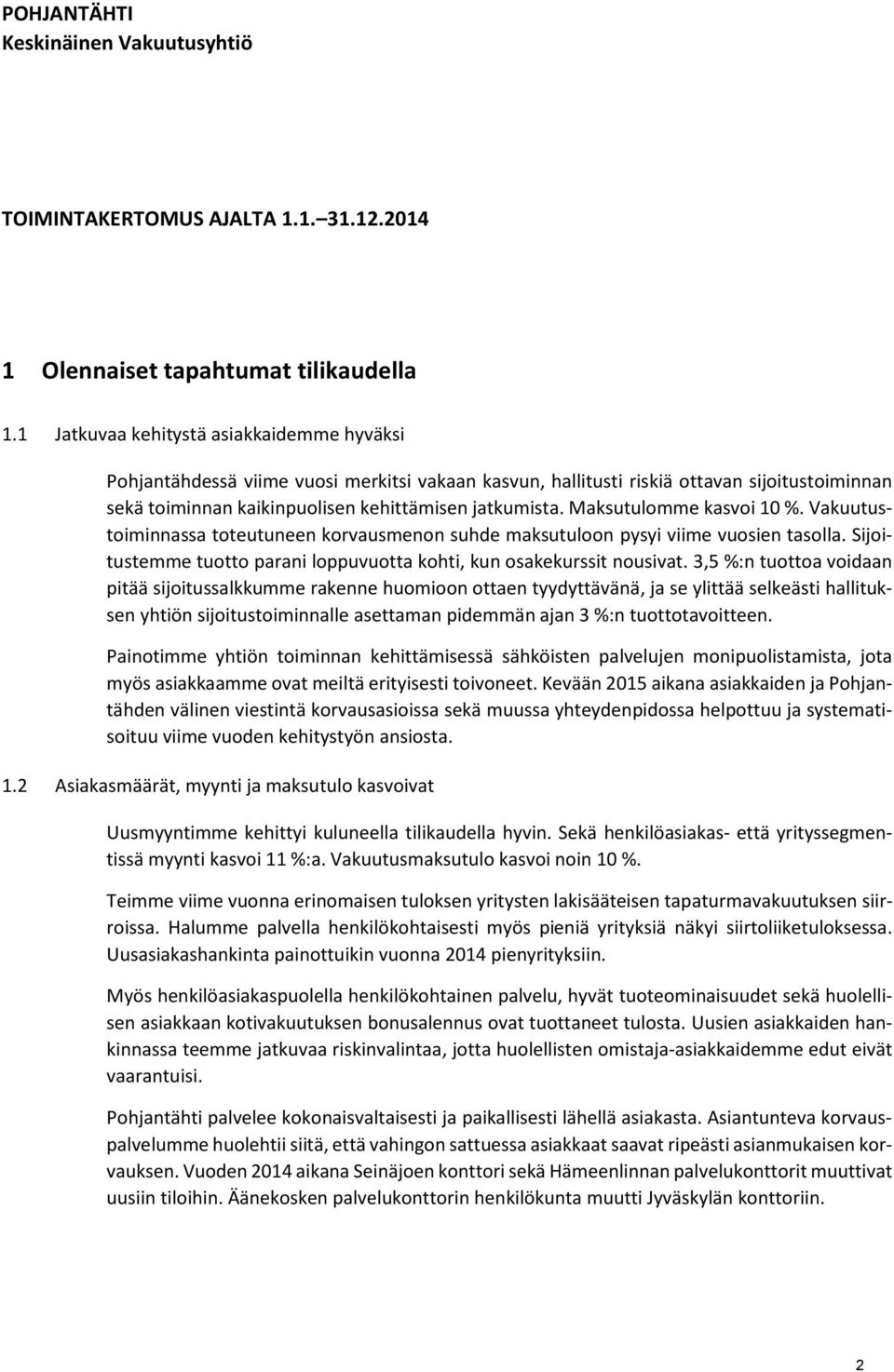 Maksutulomme kasvoi 10 %. Vakuutustoiminnassa toteutuneen korvausmenon suhde maksutuloon pysyi viime vuosien tasolla. Sijoitustemme tuotto parani loppuvuotta kohti, kun osakekurssit nousivat.