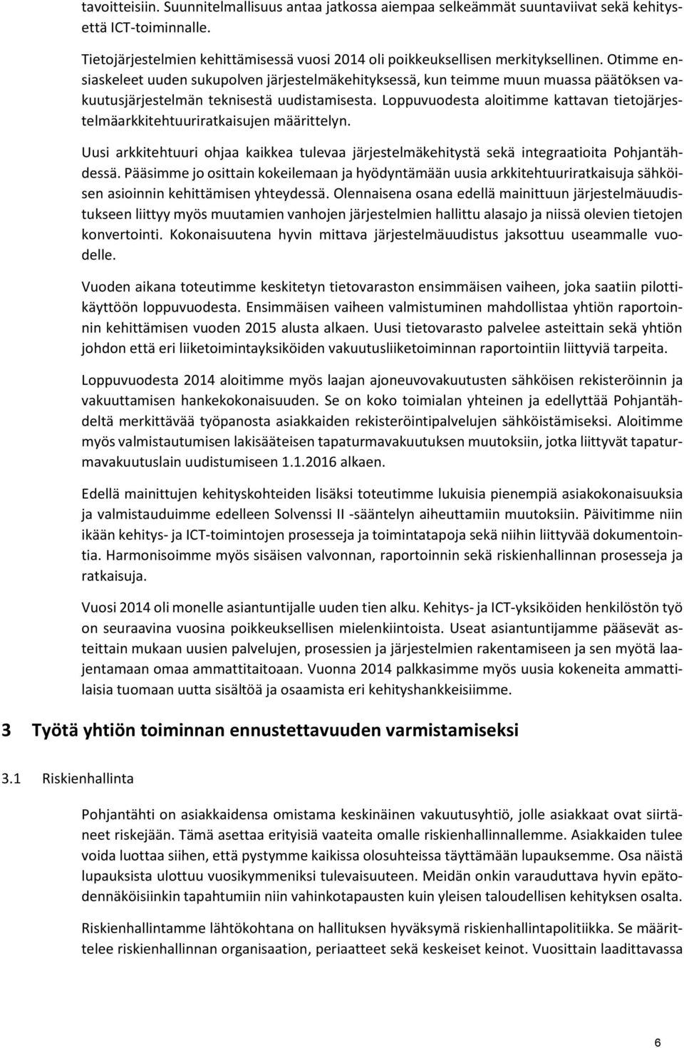 Loppuvuodesta aloitimme kattavan tietojärjestelmäarkkitehtuuriratkaisujen määrittelyn. Uusi arkkitehtuuri ohjaa kaikkea tulevaa järjestelmäkehitystä sekä integraatioita Pohjantähdessä.