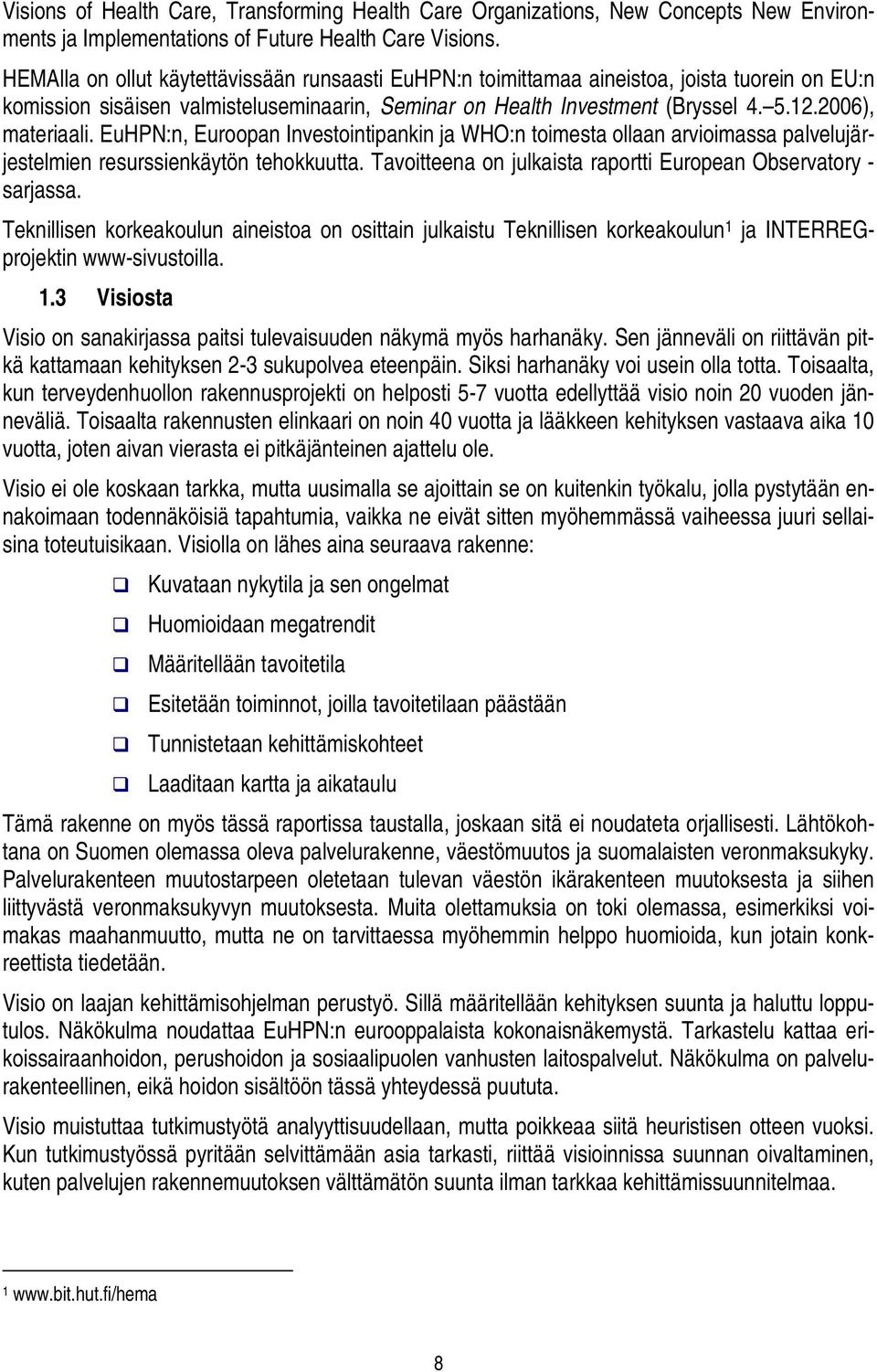 2006), materiaali. EuHPN:n, Euroopan Investointipankin ja WHO:n toimesta ollaan arvioimassa palvelujärjestelmien resurssienkäytön tehokkuutta.