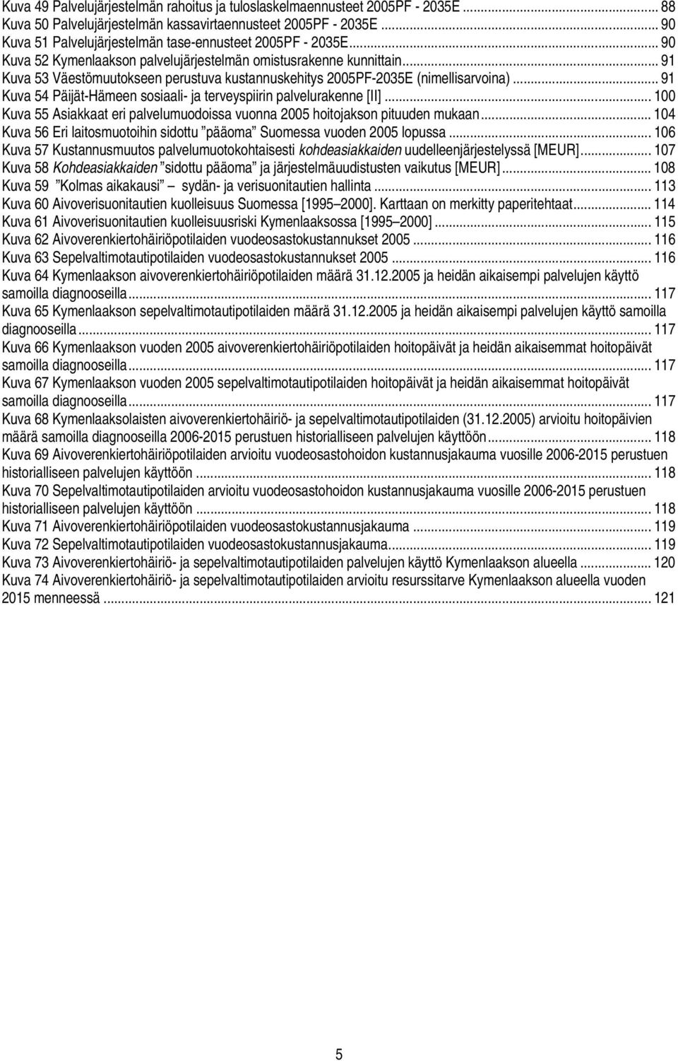 .. 91 Kuva 53 Väestömuutokseen perustuva kustannuskehitys 2005PF-2035E (nimellisarvoina)... 91 Kuva 54 Päijät-Hämeen sosiaali- ja terveyspiirin palvelurakenne [II].