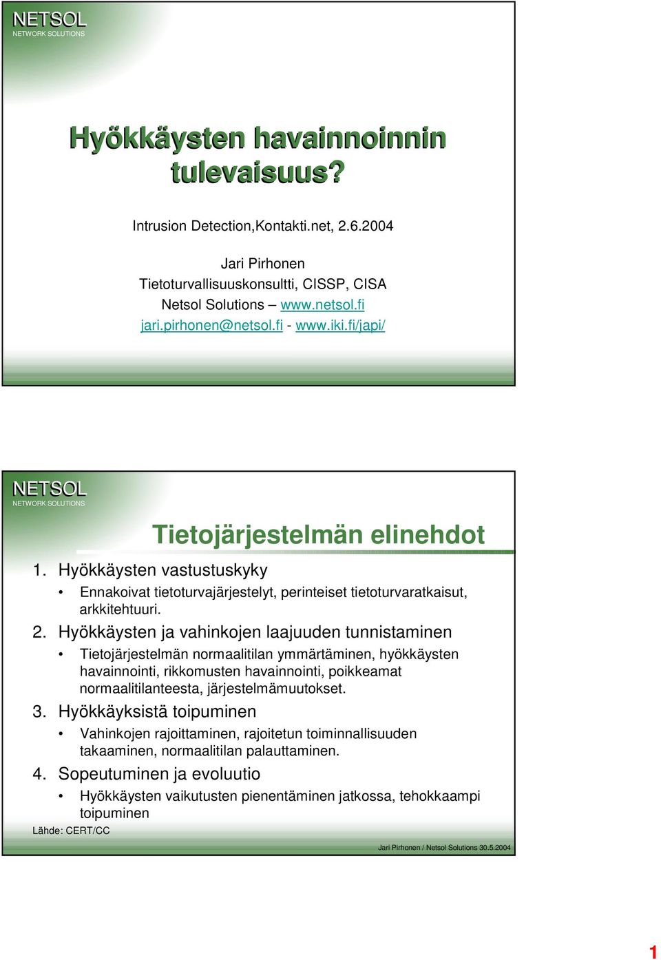 Hyökkäysten ja vahinkojen laajuuden tunnistaminen Tietojärjestelmän normaalitilan ymmärtäminen, hyökkäysten havainnointi, rikkomusten havainnointi, poikkeamat normaalitilanteesta,