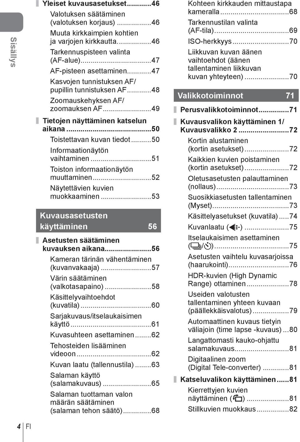 ..50 Informaationäytön vaihtaminen...5 Toiston informaationäytön muuttaminen...52 Näytettävien kuvien muokkaaminen...53 Kuvausasetusten käyttäminen 56 Asetusten säätäminen kuvauksen aikana.