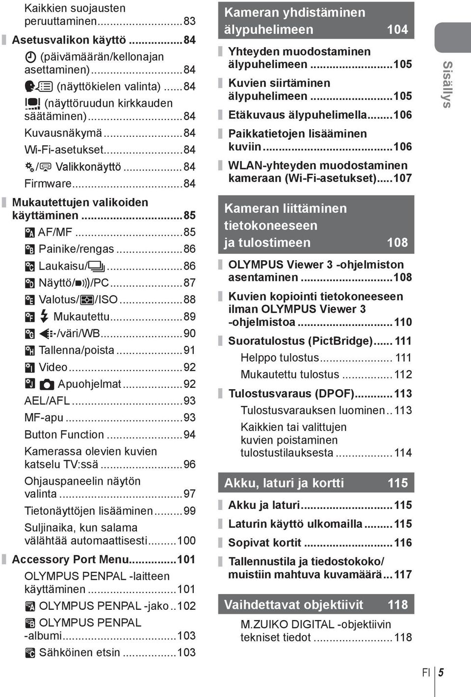 ..88 W # Mukautettu...89 X K/väri/WB...90 Y Tallenna/poista...9 Z Video...92 b K Apuohjelmat...92 AEL/AFL...93 MF-apu...93 Button Function...94 Kamerassa olevien kuvien katselu TV:ssä.